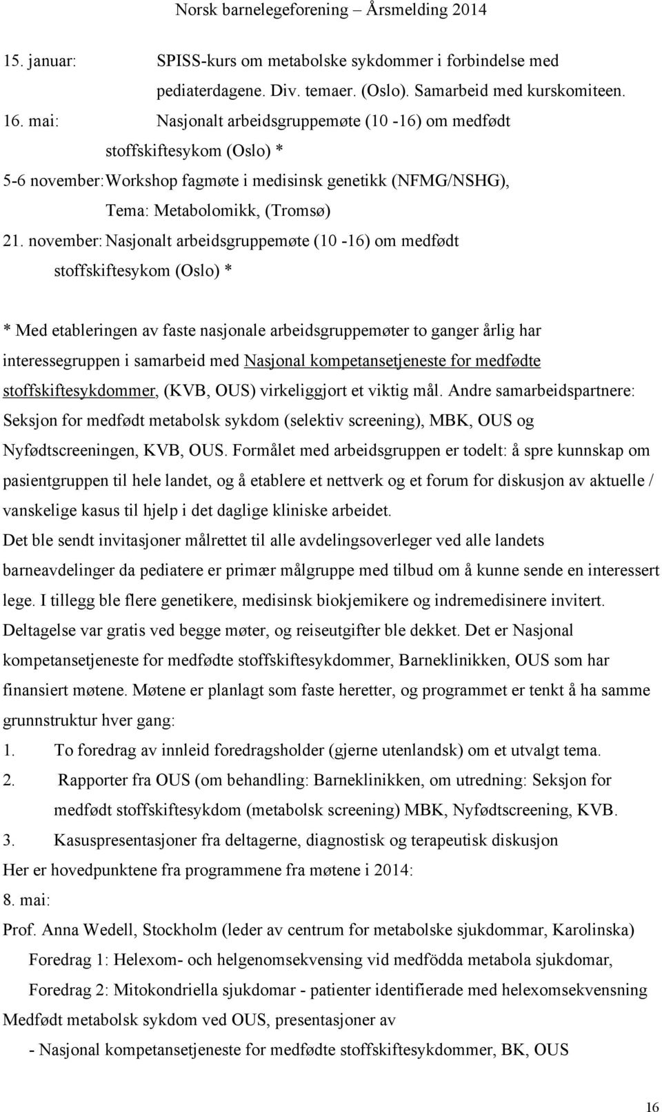 november: Nasjonalt arbeidsgruppemøte (10-16) om medfødt stoffskiftesykom (Oslo) * * Med etableringen av faste nasjonale arbeidsgruppemøter to ganger årlig har interessegruppen i samarbeid med