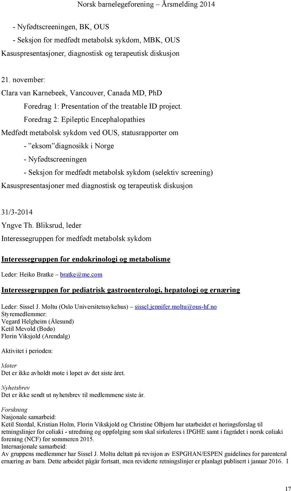 Foredrag 2: Epileptic Encephalopathies Medfødt metabolsk sykdom ved OUS, statusrapporter om - eksom diagnosikk i Norge - Nyfødtscreeningen - Seksjon for medfødt metabolsk sykdom (selektiv screening)