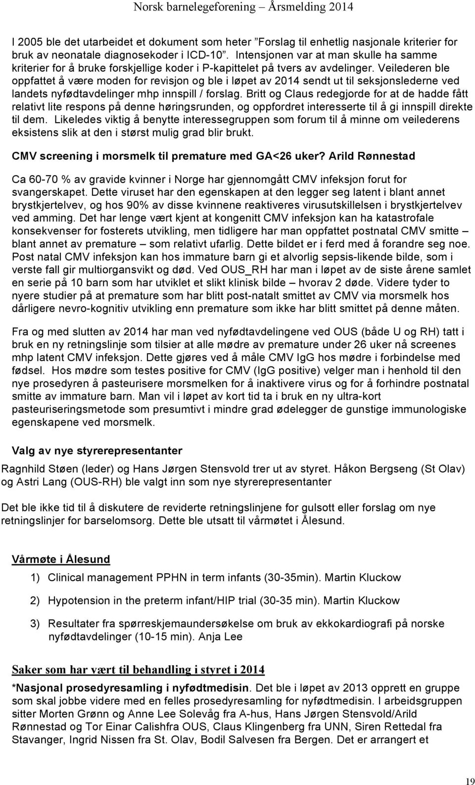 Veilederen ble oppfattet å være moden for revisjon og ble i løpet av 2014 sendt ut til seksjonslederne ved landets nyfødtavdelinger mhp innspill / forslag.