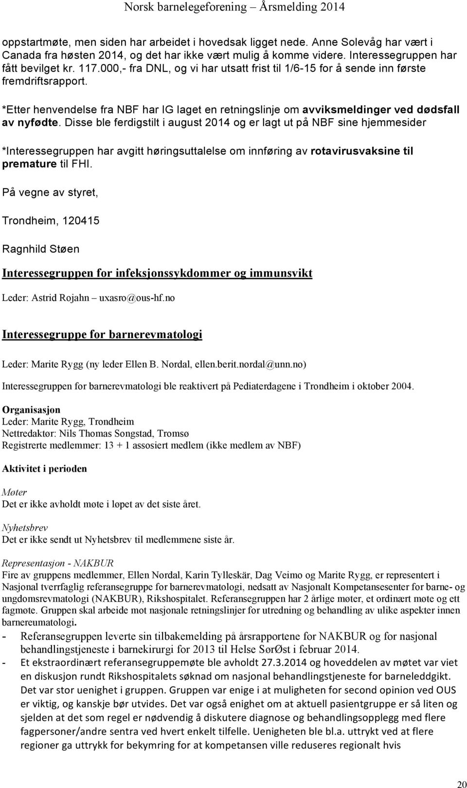 Disse ble ferdigstilt i august 2014 og er lagt ut på NBF sine hjemmesider *Interessegruppen har avgitt høringsuttalelse om innføring av rotavirusvaksine til premature til FHI.