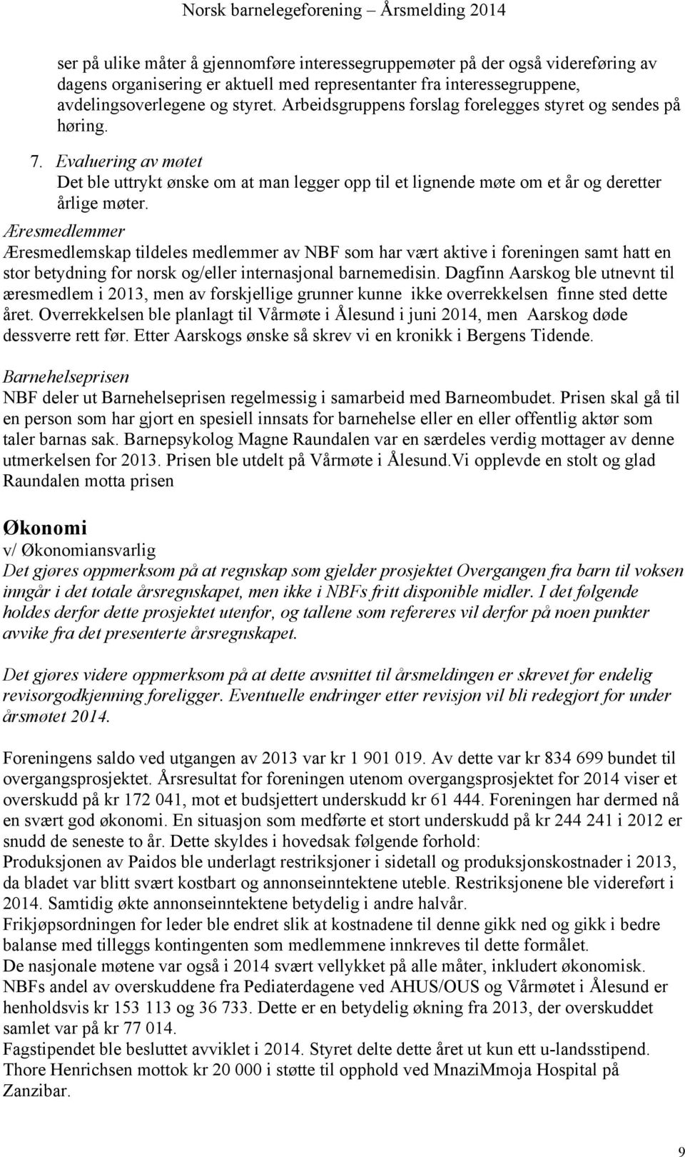 Æresmedlemmer Æresmedlemskap tildeles medlemmer av NBF som har vært aktive i foreningen samt hatt en stor betydning for norsk og/eller internasjonal barnemedisin.