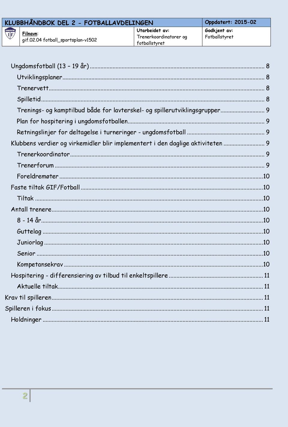 .. 9 Klubbens verdier og virkemidler blir implementert i den daglige aktiviteten... 9 Trenerkoordinator... 9 Trenerforum... 9 Foreldremøter... 10 Faste tiltak GIF/Fotball.