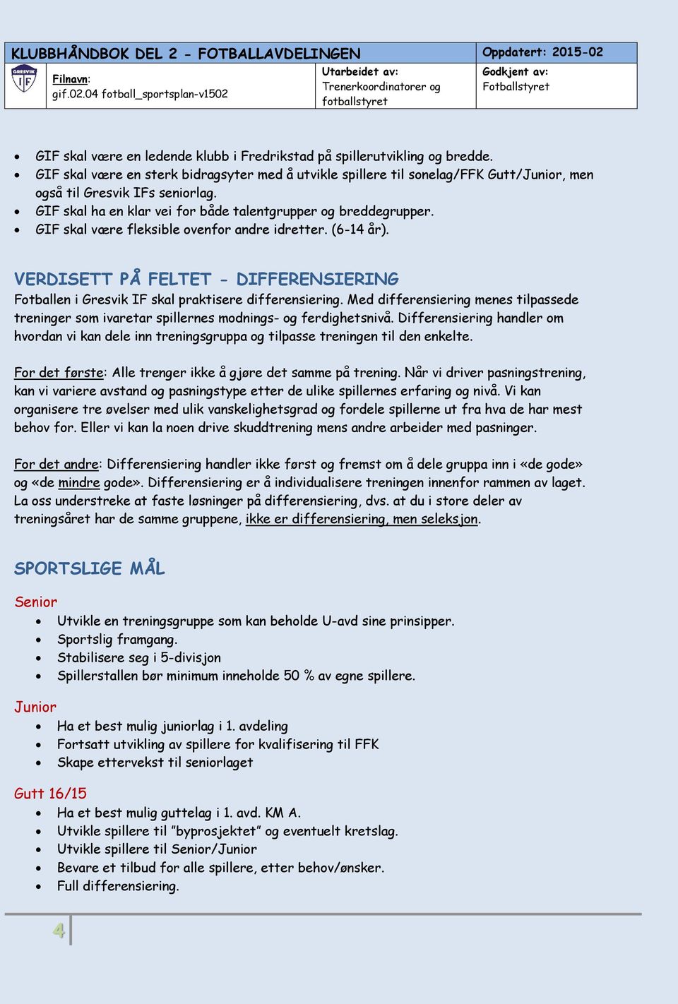 VERDISETT PÅ FELTET - DIFFERENSIERING Fotballen i Gresvik IF skal praktisere differensiering. Med differensiering menes tilpassede treninger som ivaretar spillernes modnings- og ferdighetsnivå.