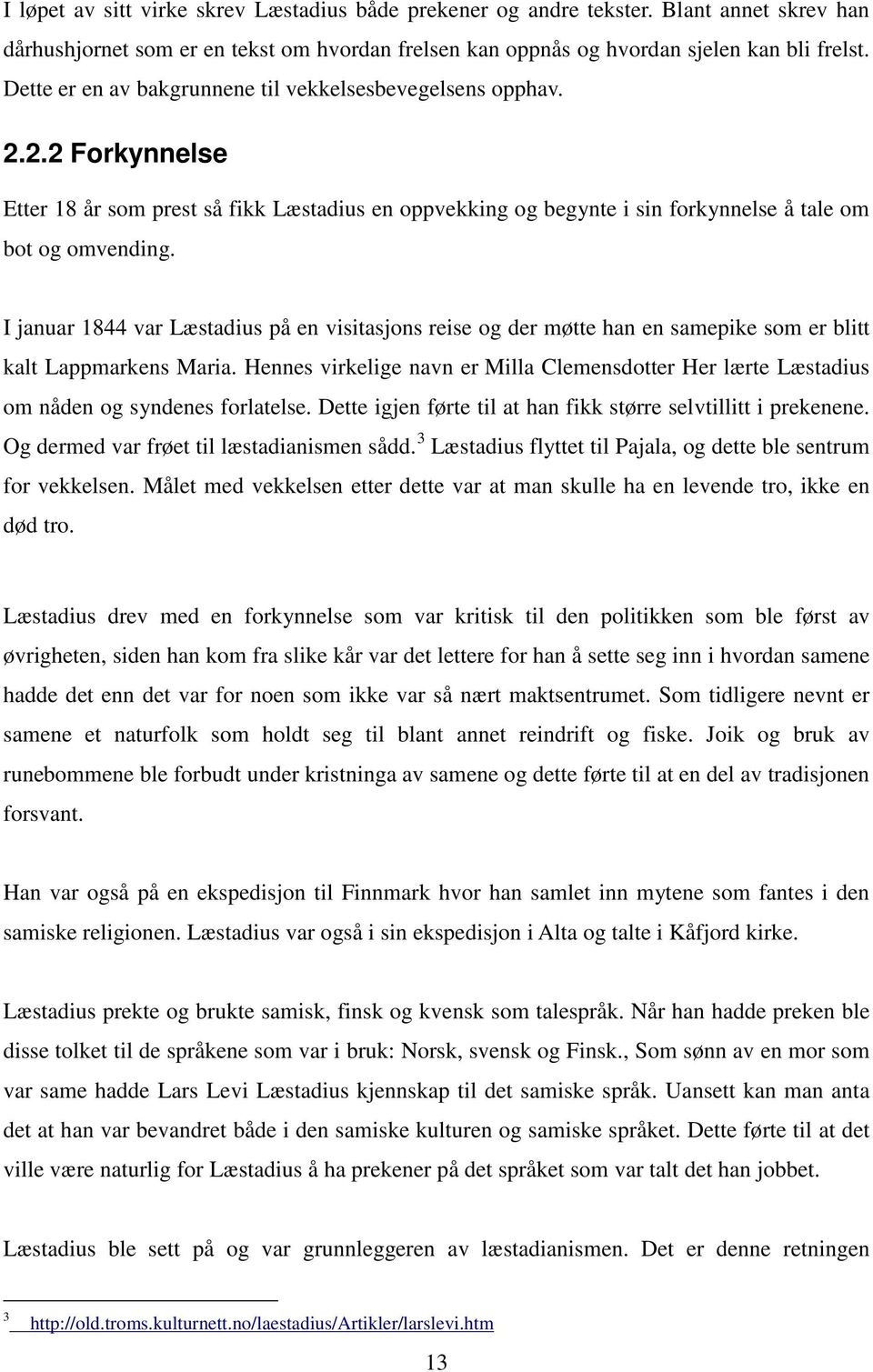 I januar 1844 var Læstadius på en visitasjons reise og der møtte han en samepike som er blitt kalt Lappmarkens Maria.