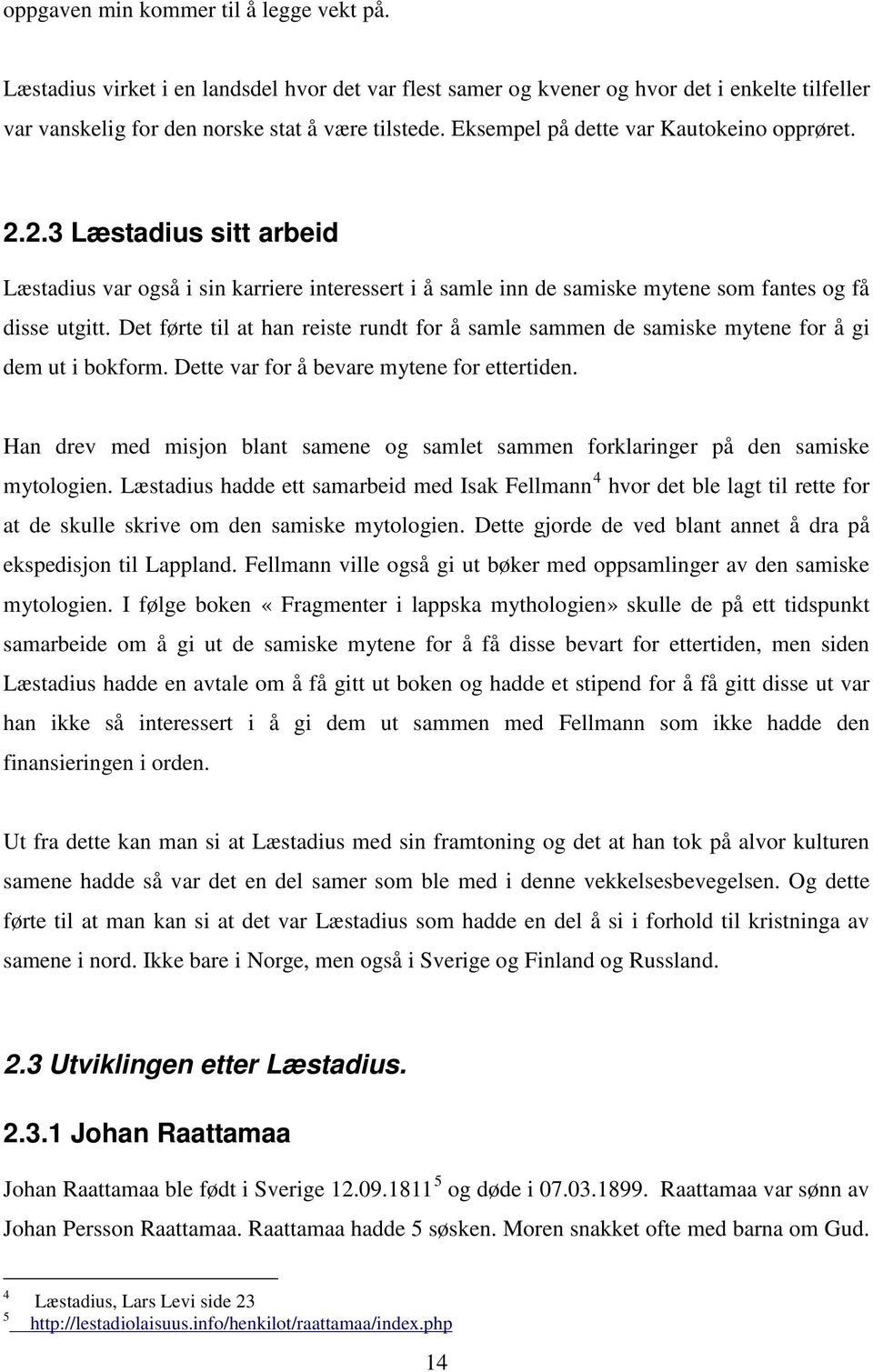 Det førte til at han reiste rundt for å samle sammen de samiske mytene for å gi dem ut i bokform. Dette var for å bevare mytene for ettertiden.