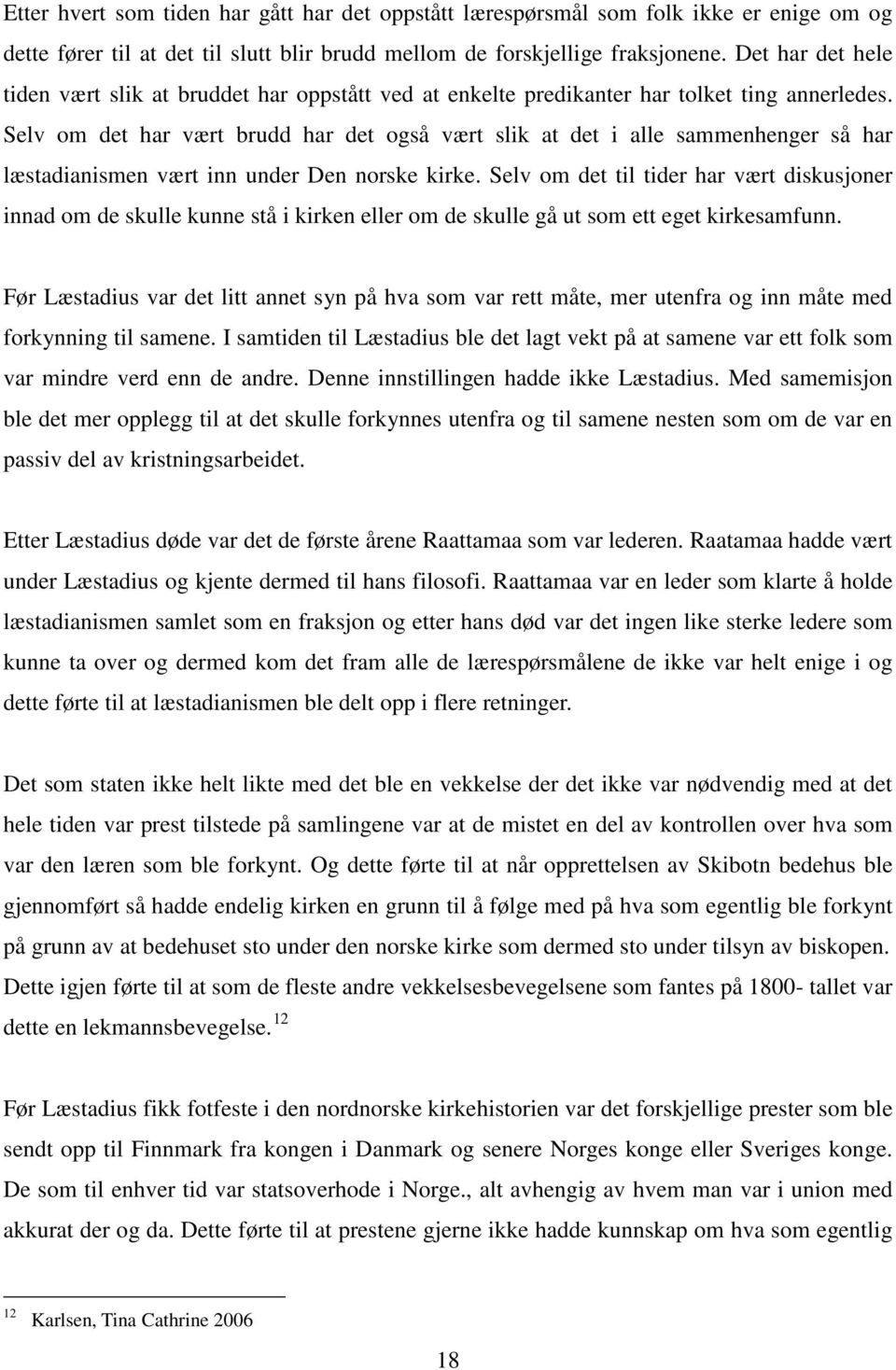 Selv om det har vært brudd har det også vært slik at det i alle sammenhenger så har læstadianismen vært inn under Den norske kirke.