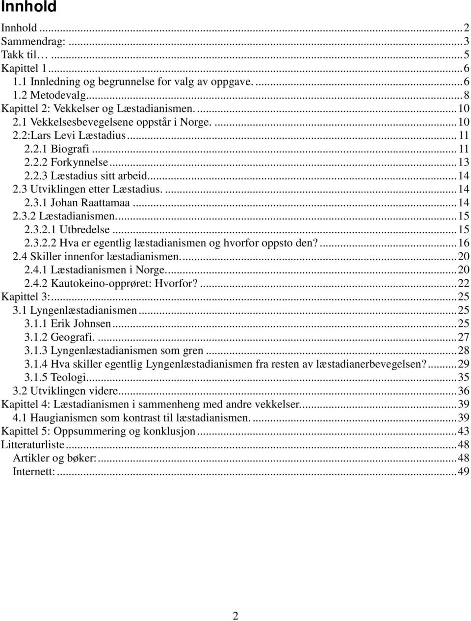 .. 14 2.3.2 Læstadianismen.... 15 2.3.2.1 Utbredelse... 15 2.3.2.2 Hva er egentlig læstadianismen og hvorfor oppsto den?... 16 2.4 Skiller innenfor læstadianismen.... 20 2.4.1 Læstadianismen i Norge.