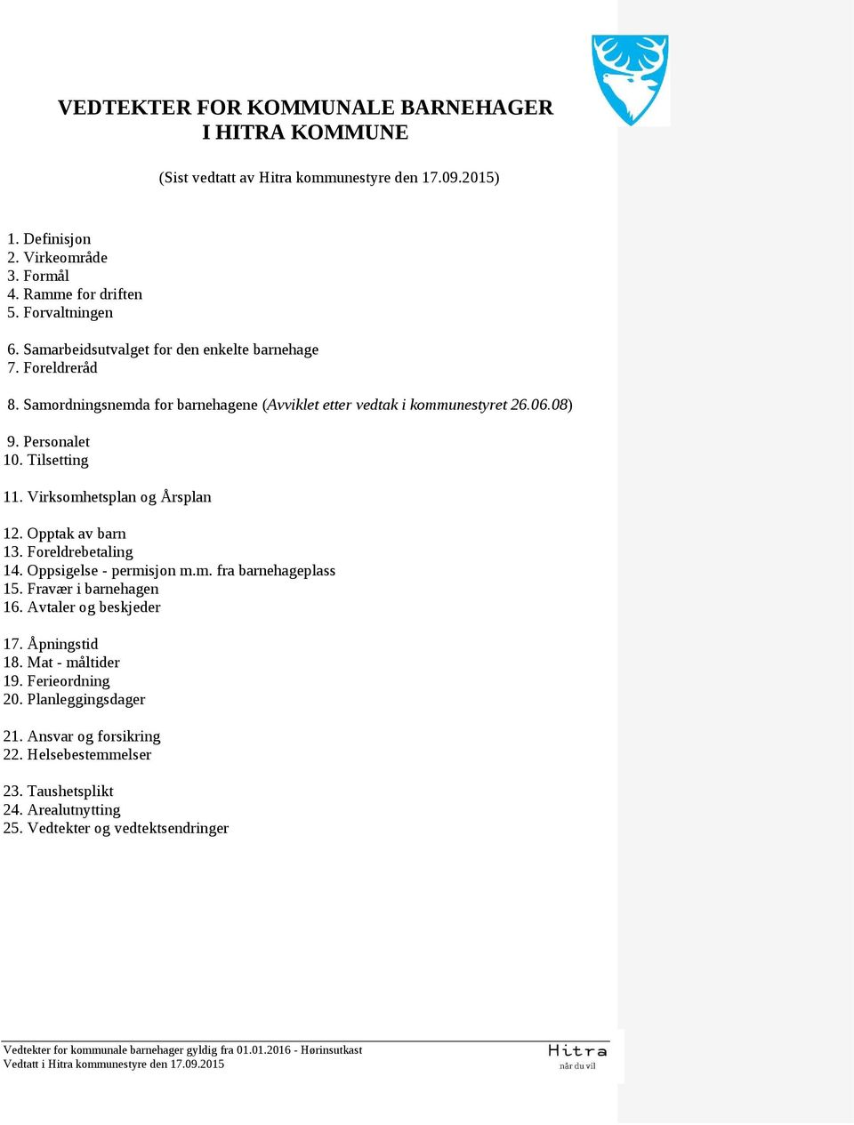 Virksomhetsplan og Årsplan 12. Opptak av barn 13. Foreldrebetaling 14. Oppsigelse - permisjon m.m. fra barnehageplass 15. Fravær i barnehagen 16. Avtaler og beskjeder 17. Åpningstid 18.