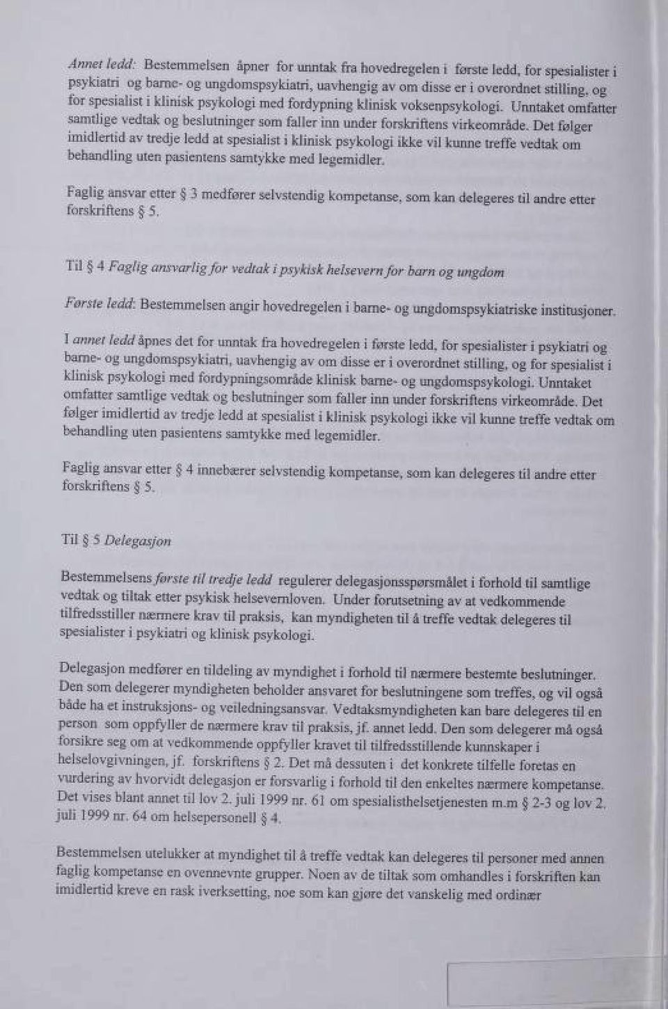 Det folger imidlertid av tredje ledd at spesialist i klinisk psykologi ikke vil kunne treffe vedtak om behandling uten pasientens samtykke med legemidler.