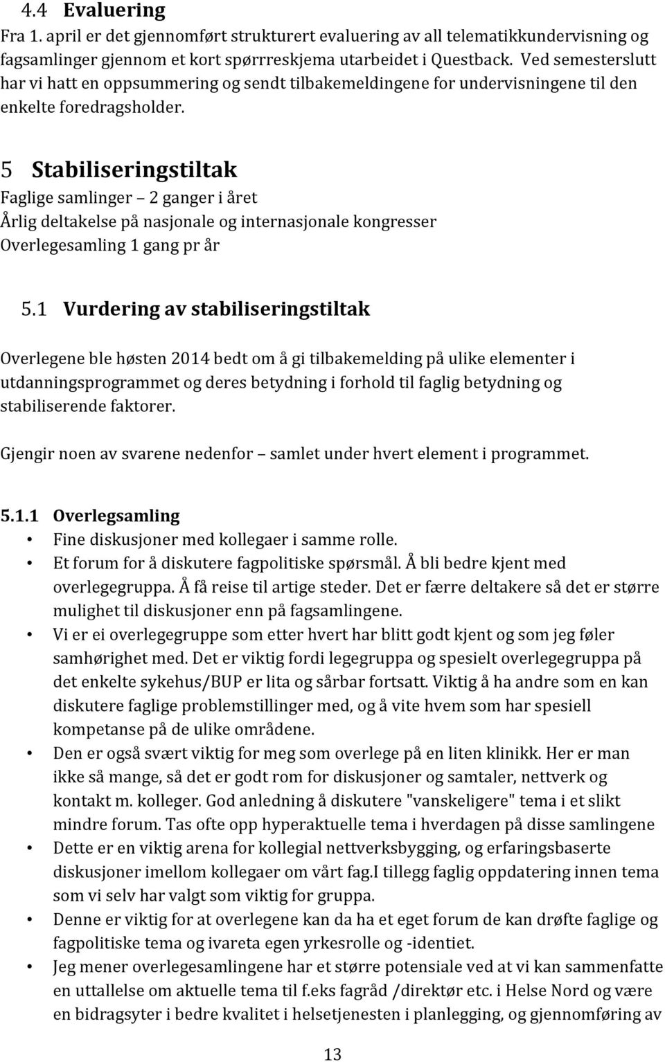 5 Stabiliseringstiltak Faglige samlinger 2 ganger i året Årlig deltakelse på nasjonale og internasjonale kongresser Overlegesamling 1 gang pr år 5.