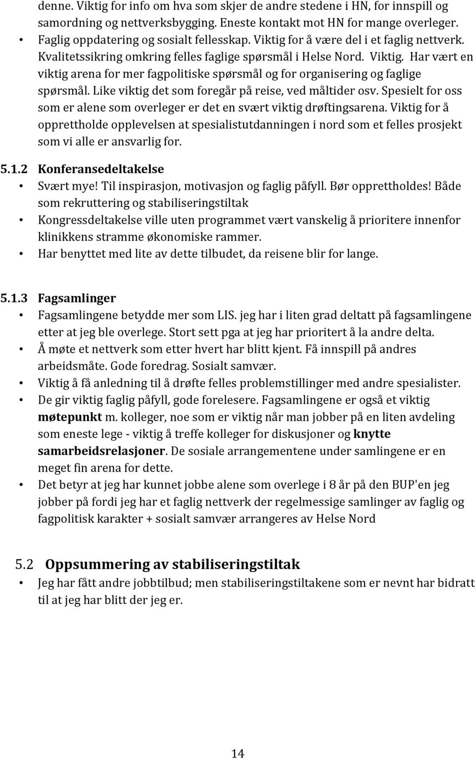 Har vært en viktig arena for mer fagpolitiske spørsmål og for organisering og faglige spørsmål. Like viktig det som foregår på reise, ved måltider osv.