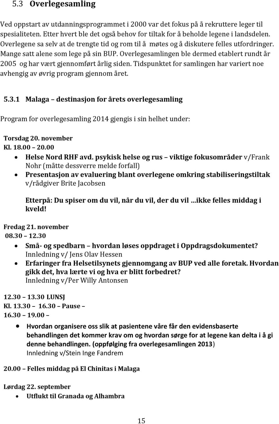 Overlegesamlingen ble dermed etablert rundt år 2005 og har vært gjennomført årlig siden. Tidspunktet for samlingen har variert noe avhengig av øvrig program gjennom året. 5.3.