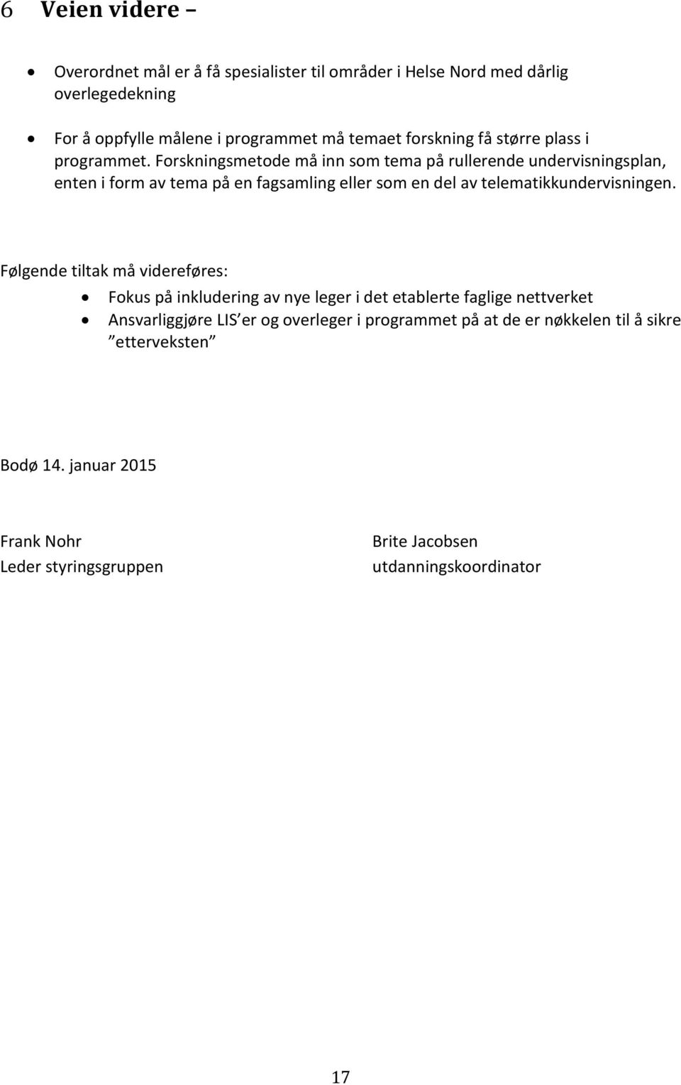 Forskningsmetode må inn som tema på rullerende undervisningsplan, enten i form av tema på en fagsamling eller som en del av telematikkundervisningen.