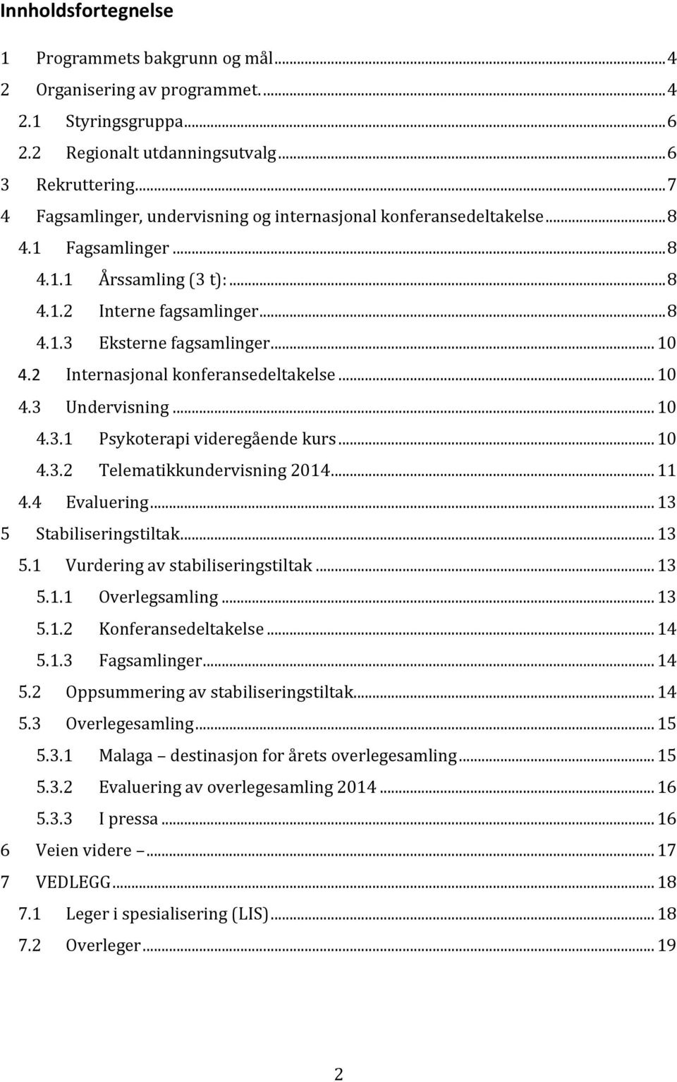 2 Internasjonal konferansedeltakelse... 10 4.3 Undervisning... 10 4.3.1 Psykoterapi videregående kurs... 10 4.3.2 Telematikkundervisning 2014... 11 4.4 Evaluering... 13 5 