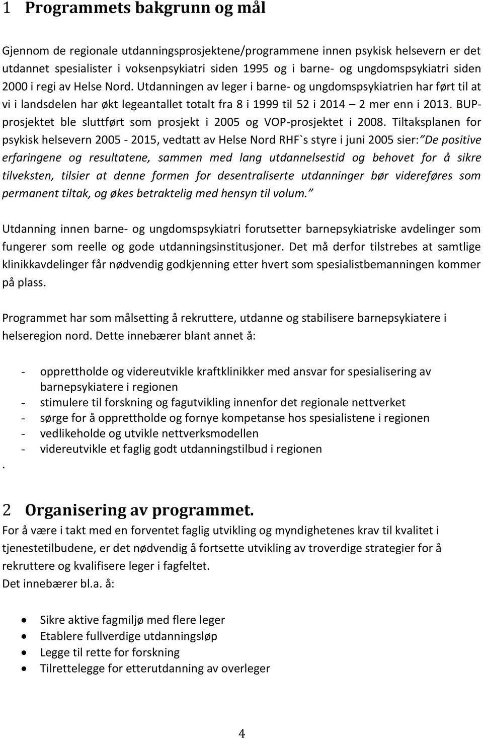 BUPprosjektet ble sluttført som prosjekt i 2005 og VOP-prosjektet i 2008.