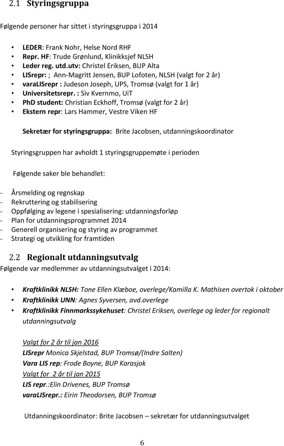 : Siv Kvernmo, UiT PhD student: Christian Eckhoff, Tromsø (valgt for 2 år) Ekstern repr: Lars Hammer, Vestre Viken HF Sekretær for styringsgruppa: Brite Jacobsen, utdanningskoordinator