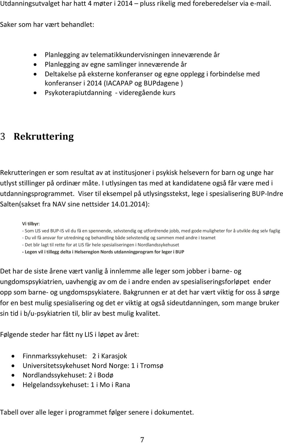 konferanser i 2014 (IACAPAP og BUPdagene ) Psykoterapiutdanning - videregående kurs 3 Rekruttering Rekrutteringen er som resultat av at institusjoner i psykisk helsevern for barn og unge har utlyst