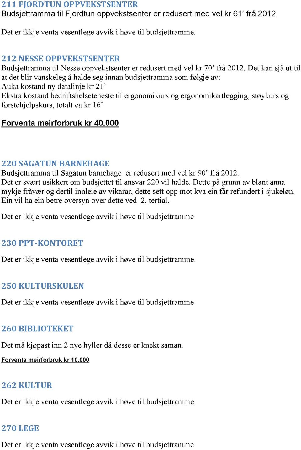 Det kan sjå ut til at det blir vanskeleg å halde seg innan budsjettramma som følgje av: Auka kostand ny datalinje kr 21 Ekstra kostand bedriftshelseteneste til ergonomikurs og ergonomikartlegging,