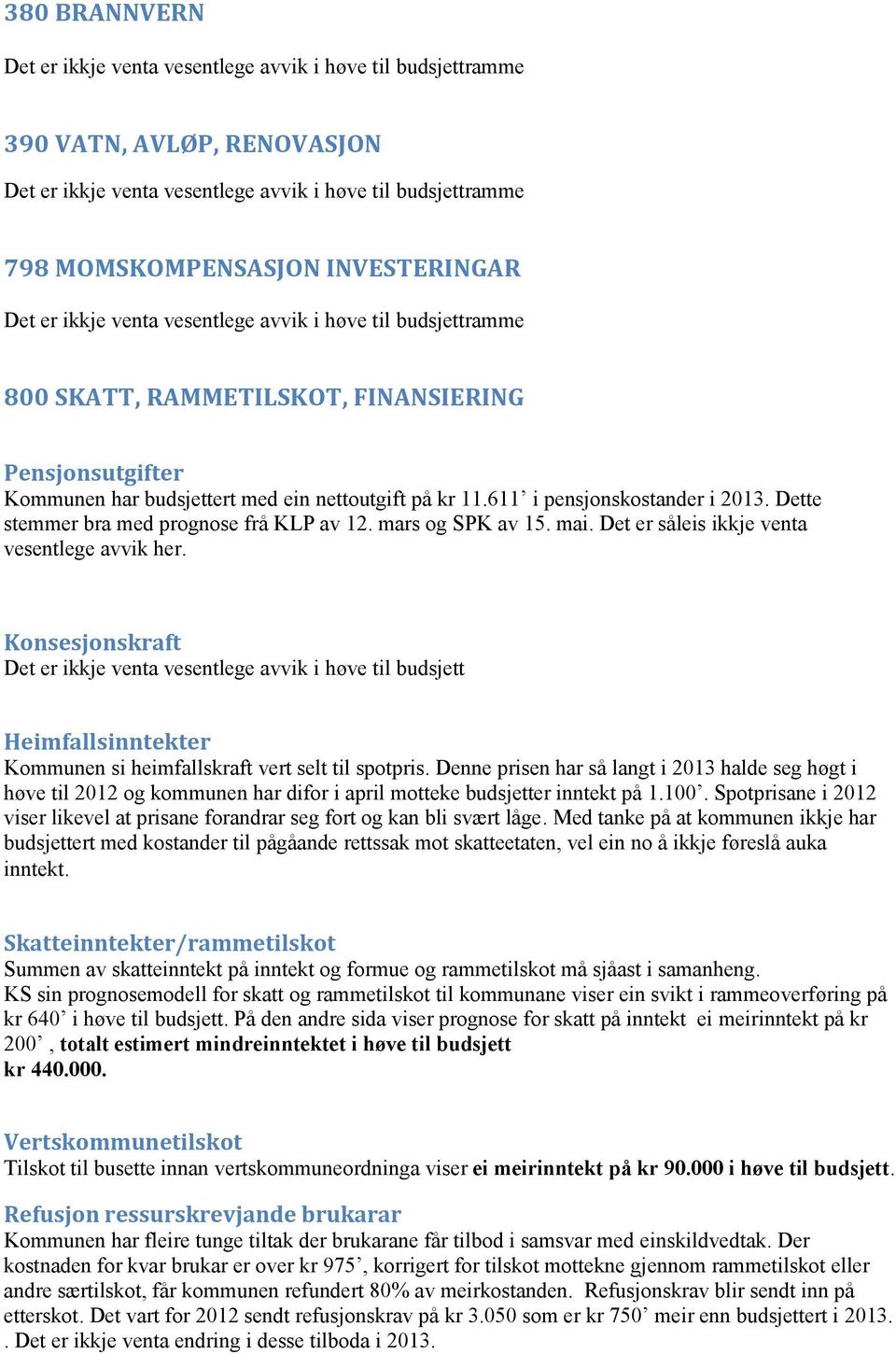 Konsesjonskraft Det er ikkje venta vesentlege avvik i høve til budsjett Heimfallsinntekter Kommunen si heimfallskraft vert selt til spotpris.