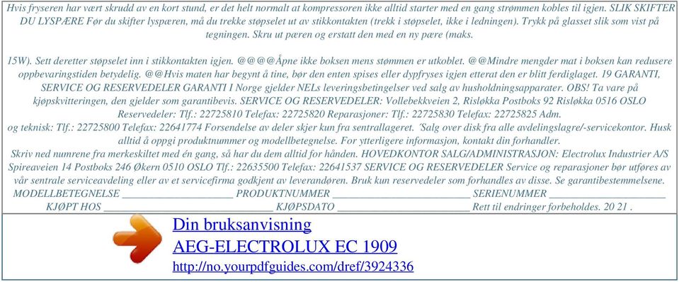 Skru ut pæren og erstatt den med en ny pære (maks. 15W). Sett deretter støpselet inn i stikkontakten igjen. @@@@Åpne ikke boksen mens stømmen er utkoblet.