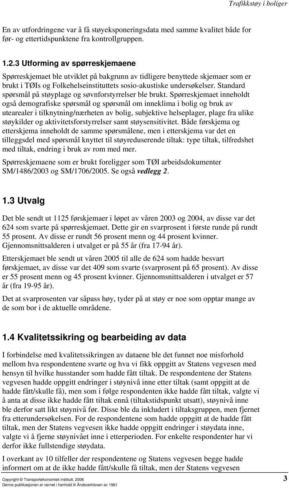 Standard spørsmål på støyplage og søvnforstyrrelser ble brukt.