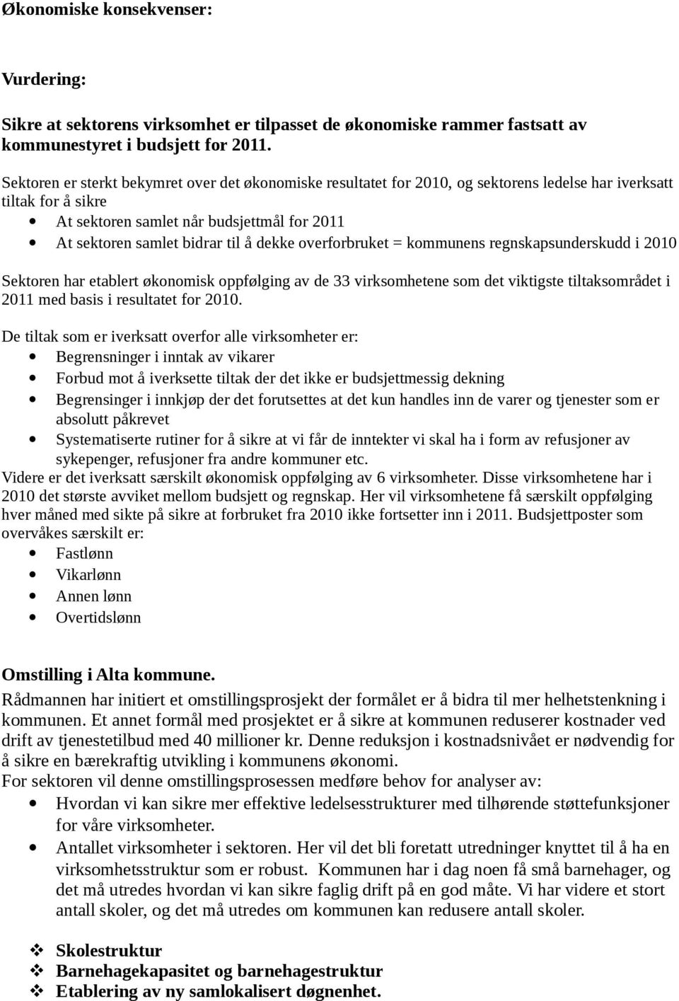 dekke overforbruket = kommunens regnskapsunderskudd i 2010 Sektoren har etablert økonomisk oppfølging av de 33 virksomhetene som det viktigste tiltaksområdet i 2011 med basis i resultatet for 2010.