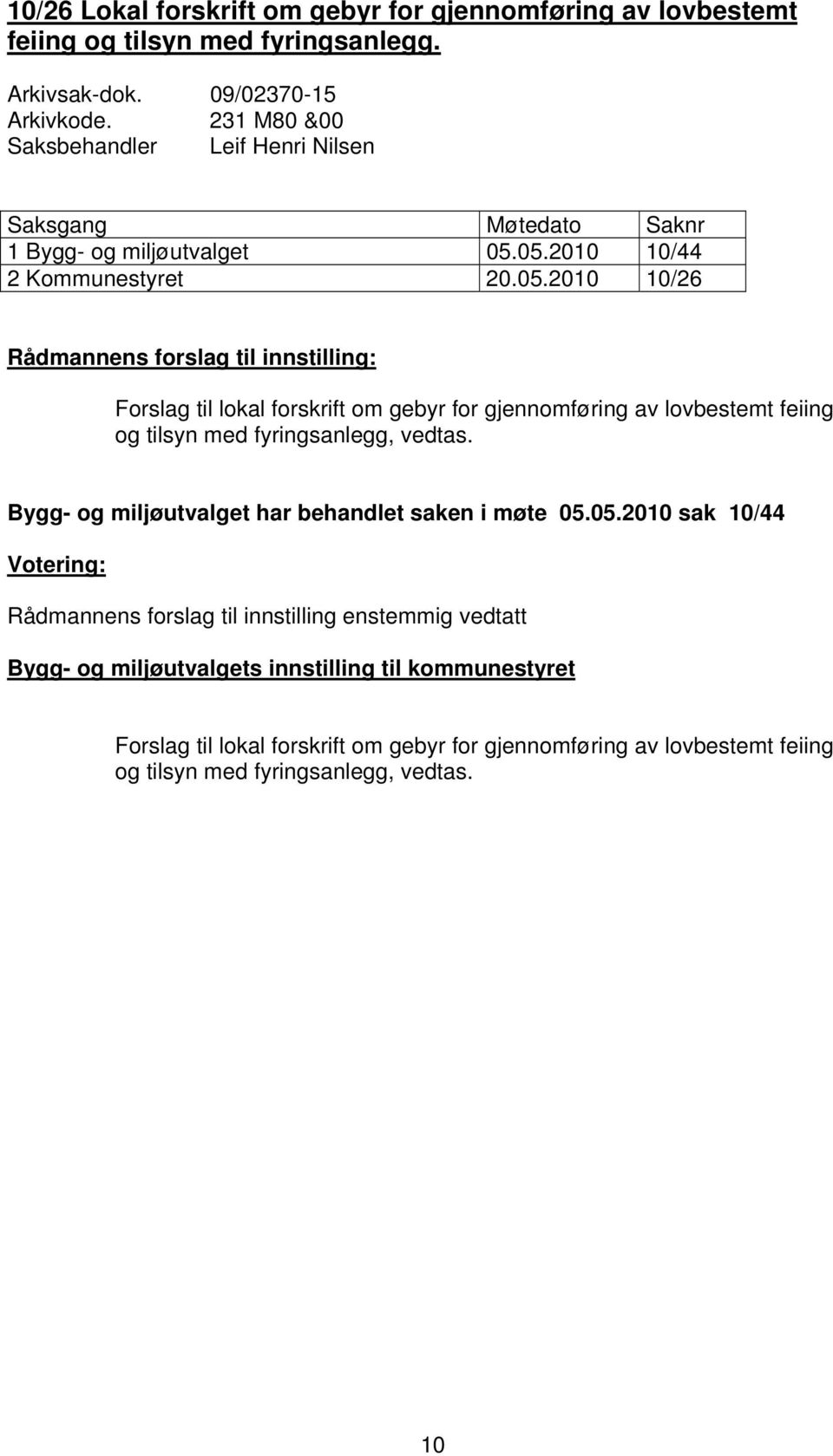 05.2010 10/44 2 Kommunestyret 20.05.2010 10/26 Forslag til lokal forskrift om gebyr for gjennomføring av lovbestemt feiing og tilsyn med fyringsanlegg, vedtas.