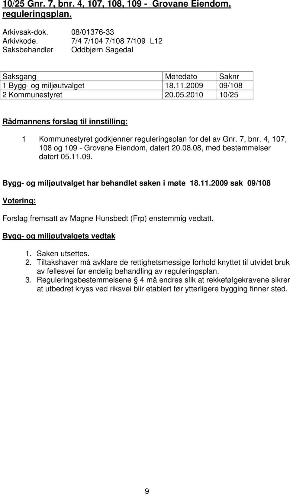 11.2009 sak 09/108 Forslag fremsatt av Magne Hunsbedt (Frp) enstemmig vedtatt. Bygg- og miljøutvalgets vedtak 1. Saken utsettes. 2.