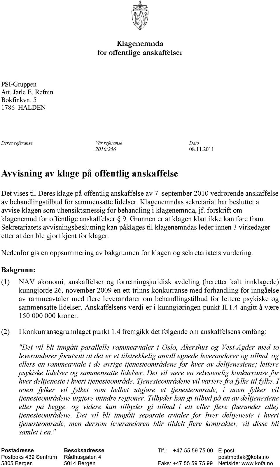 Klagenemndas sekretariat har besluttet å avvise klagen som uhensiktsmessig for behandling i klagenemnda, jf. forskrift om klagenemnd for offentlige anskaffelser 9.