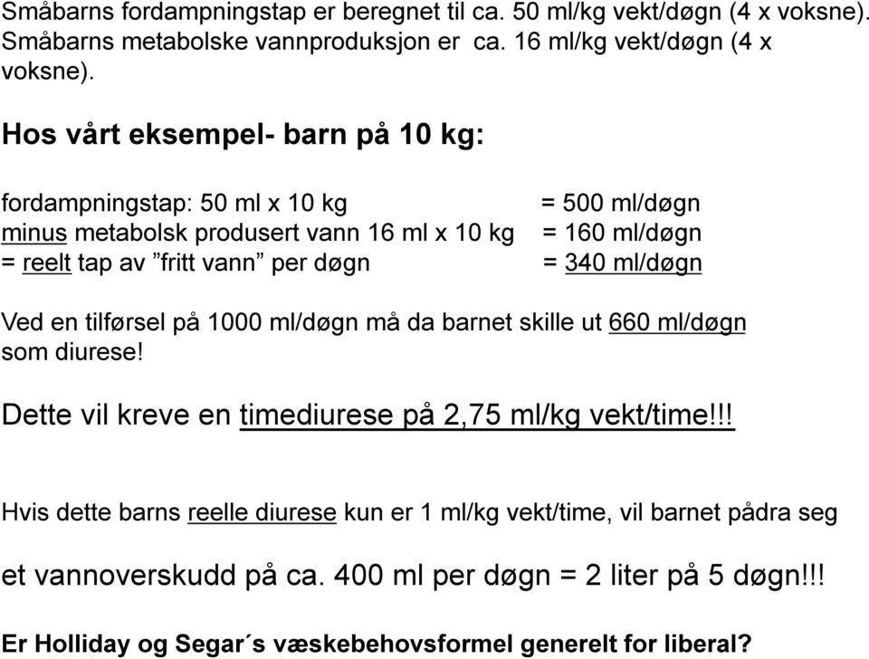 døgn = 340 ml/døgn Ved en tilførsel på 1000 ml/døgn må da barnet skille ut 660 ml/døgn som diurese! Dette vil kreve en timediurese på 2,75 ml/kg vekt/time!