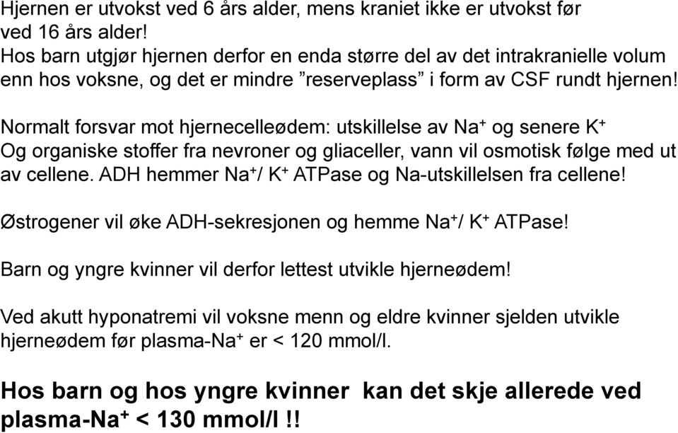 Normalt forsvar mot hjernecelleødem: utskillelse av Na + og senere K + Og organiske stoffer fra nevroner og gliaceller, vann vil osmotisk følge med ut av cellene.