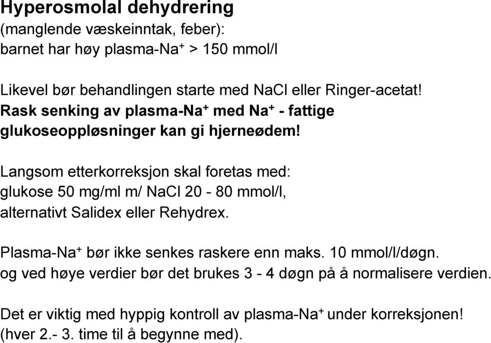 Langsom etterkorreksjon skal foretas med: glukose 50 mg/ml m/ NaCl 20-80 mmol/l, alternativt Salidex eller Rehydrex.