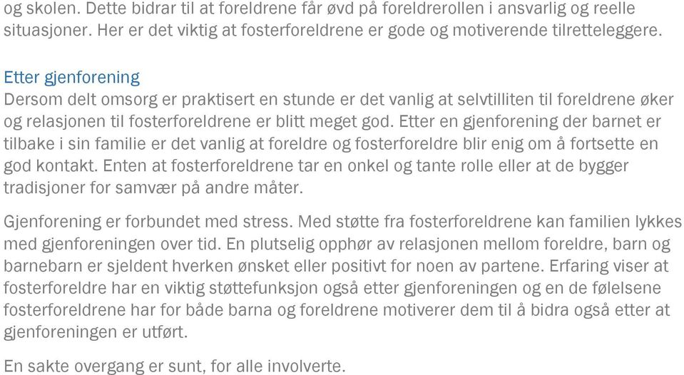 Etter en gjenforening der barnet er tilbake i sin familie er det vanlig at foreldre og fosterforeldre blir enig om å fortsette en god kontakt.