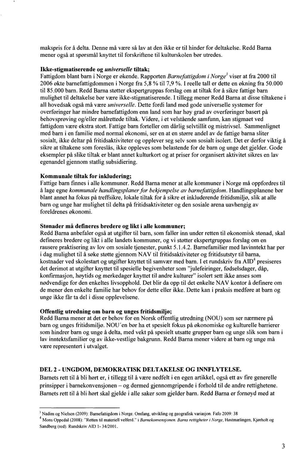 I reelle tall er dette en økning fra 50.000 til 85.000 barn. Redd Barna støtter ekspertgruppas forslag om at tiltak for å sikre fattige barn mulighet til deltakelse bør være ikke-stigmatiserende.