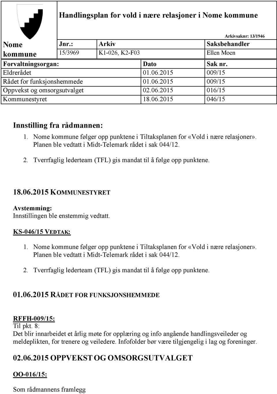 Nome kommune følger opp punktene i Tiltaksplanen for «Vold i nære relasjoner». Planen ble vedtatt i Midt-Telemark rådet i sak 044/12. 2.