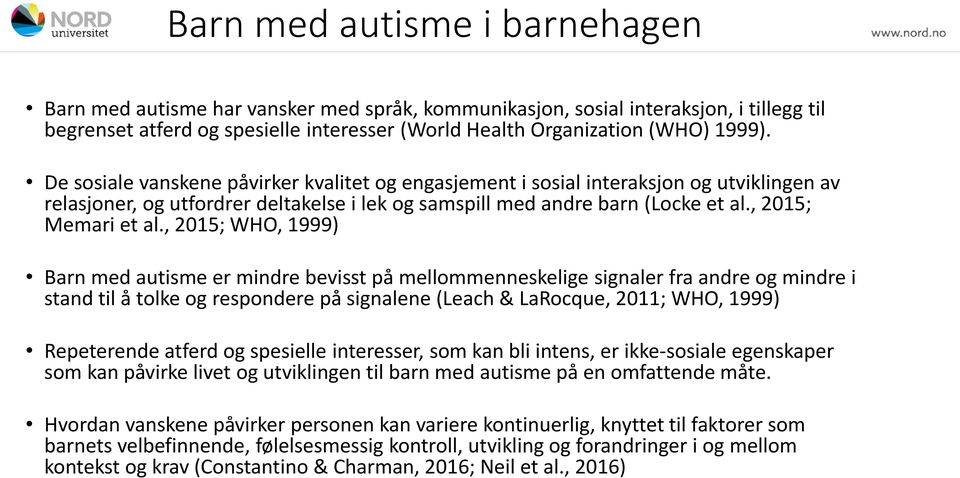 , 2015; WHO, 1999) Barn med autisme er mindre bevisst på mellommenneskelige signaler fra andre og mindre i stand til å tolke og respondere på signalene (Leach & LaRocque, 2011; WHO, 1999) Repeterende