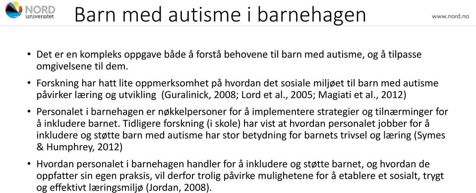 , 2012) Personalet i barnehagen er nøkkelpersoner for å implementere strategier og tilnærminger for å inkludere barnet.