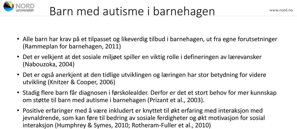 Stadig flere barn får diagnosen i førskolealder. Derfor er det et stort behov for mer kunnskap om støtte til barn med autisme i barnehagen (Prizant et al., 2003).