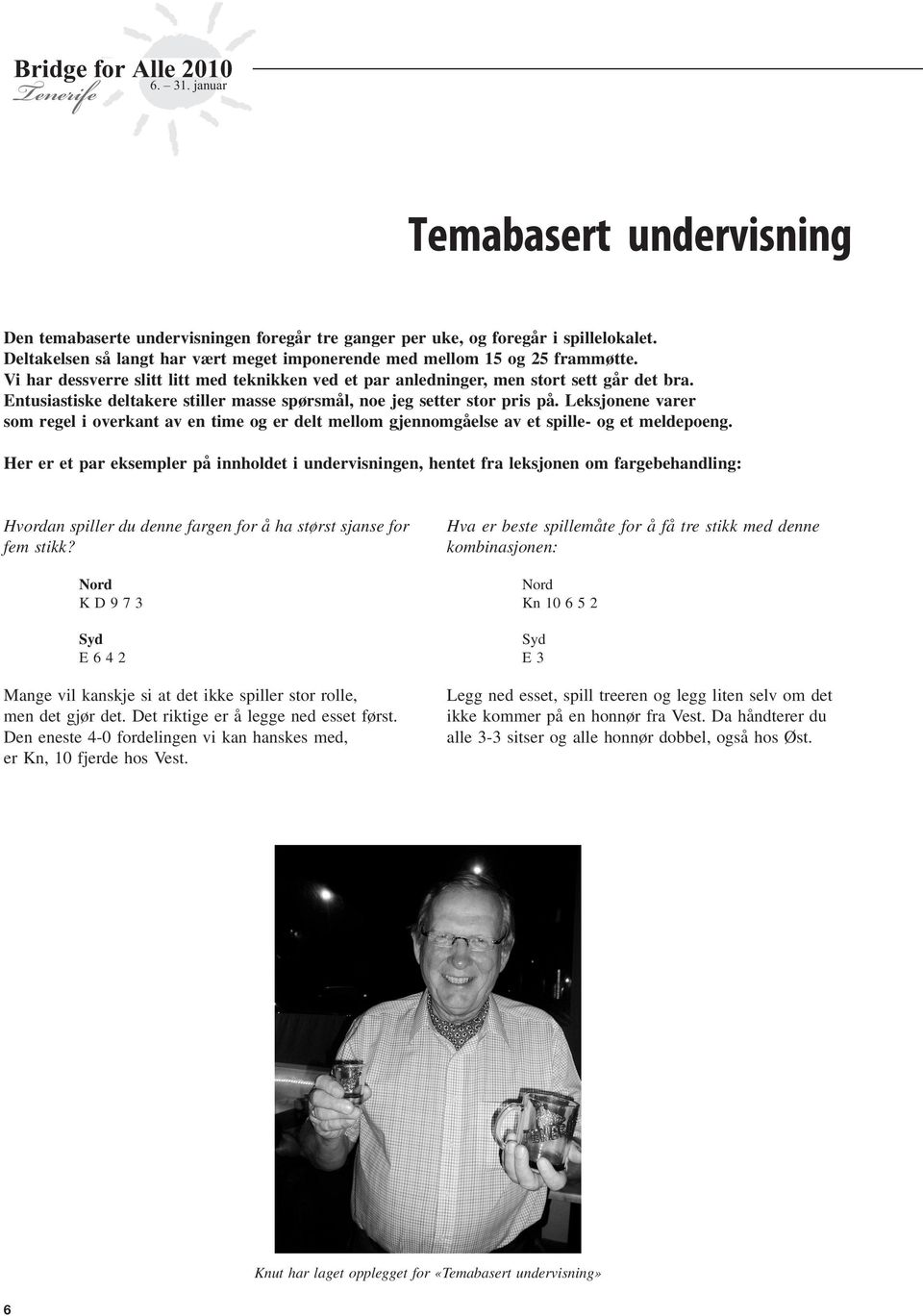 Leksjonene varer som regel i overkant av en time og er delt mellom gjennomgåelse av et spille- og et meldepoeng.