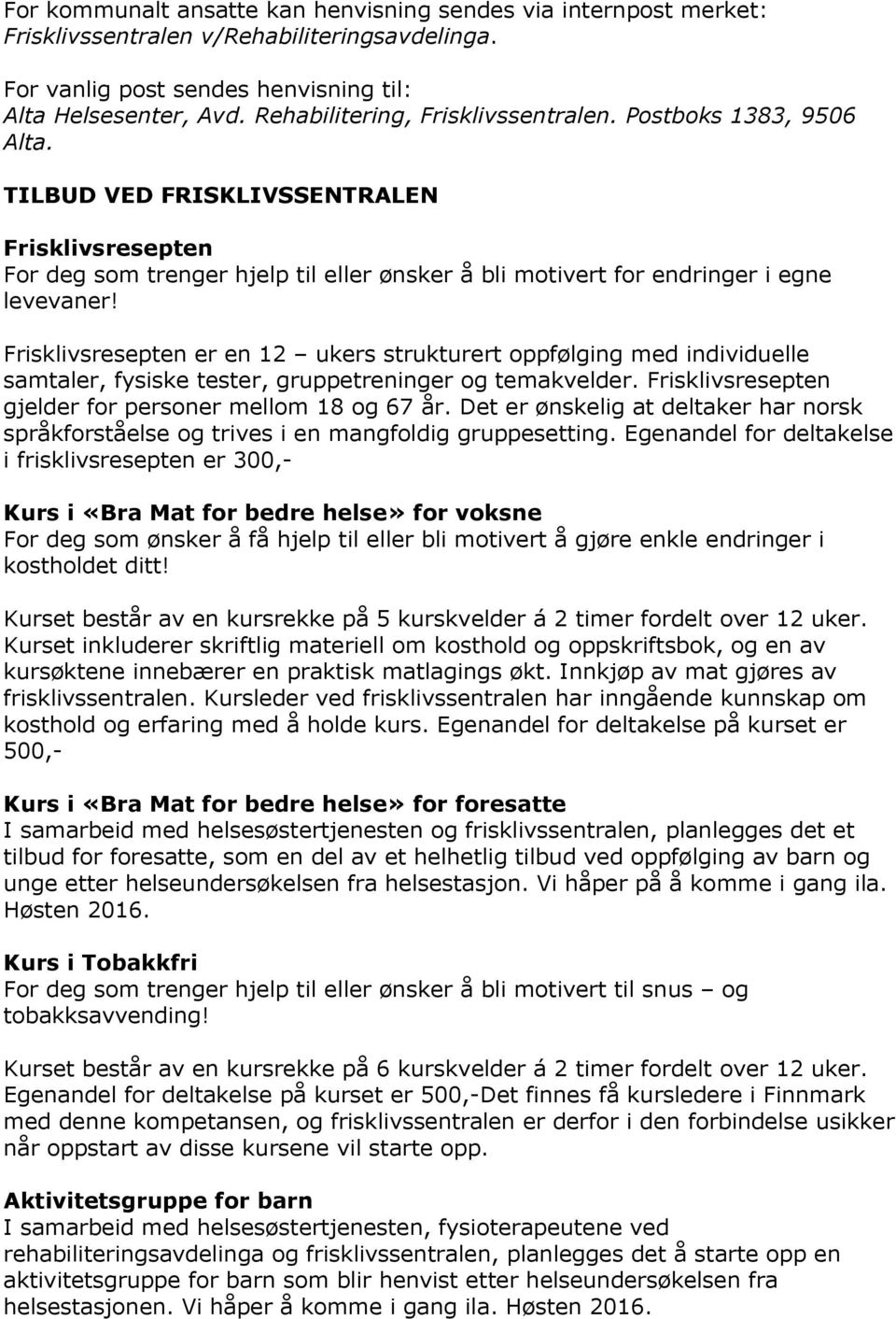 Frisklivsresepten er en 12 ukers strukturert oppfølging med individuelle samtaler, fysiske tester, gruppetreninger og temakvelder. Frisklivsresepten gjelder for personer mellom 18 og 67 år.