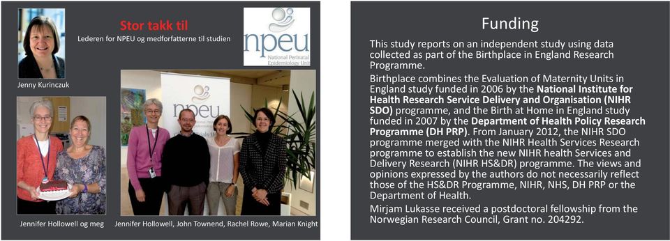 Birthplace combines the Evaluation of Maternity Units in England study funded in 2006 by the National Institute for Health Research Service Delivery and Organisation (NIHR SDO) programme, and the