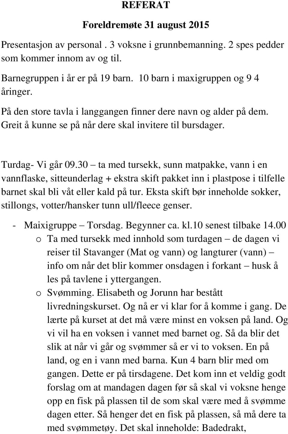 30 ta med tursekk, sunn matpakke, vann i en vannflaske, sitteunderlag + ekstra skift pakket inn i plastpose i tilfelle barnet skal bli våt eller kald på tur.