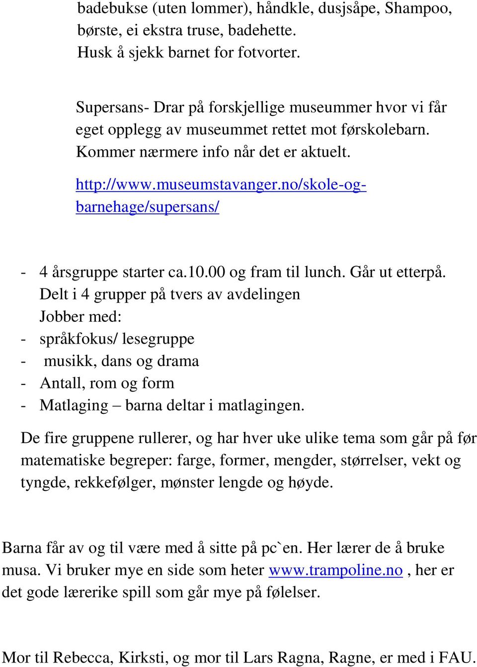 no/skole-ogbarnehage/supersans/ - 4 årsgruppe starter ca.10.00 og fram til lunch. Går ut etterpå.