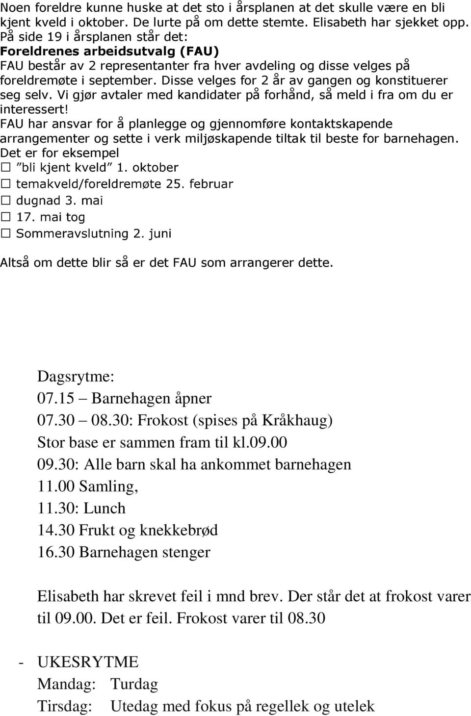 Disse velges for 2 år av gangen og konstituerer seg selv. Vi gjør avtaler med kandidater på forhånd, så meld i fra om du er interessert!