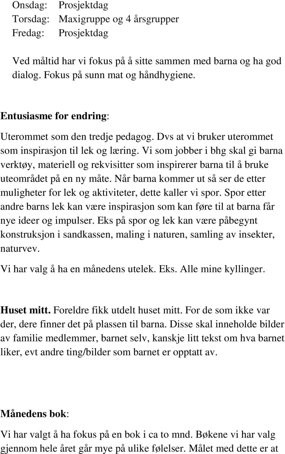 Vi som jobber i bhg skal gi barna verktøy, materiell og rekvisitter som inspirerer barna til å bruke uteområdet på en ny måte.