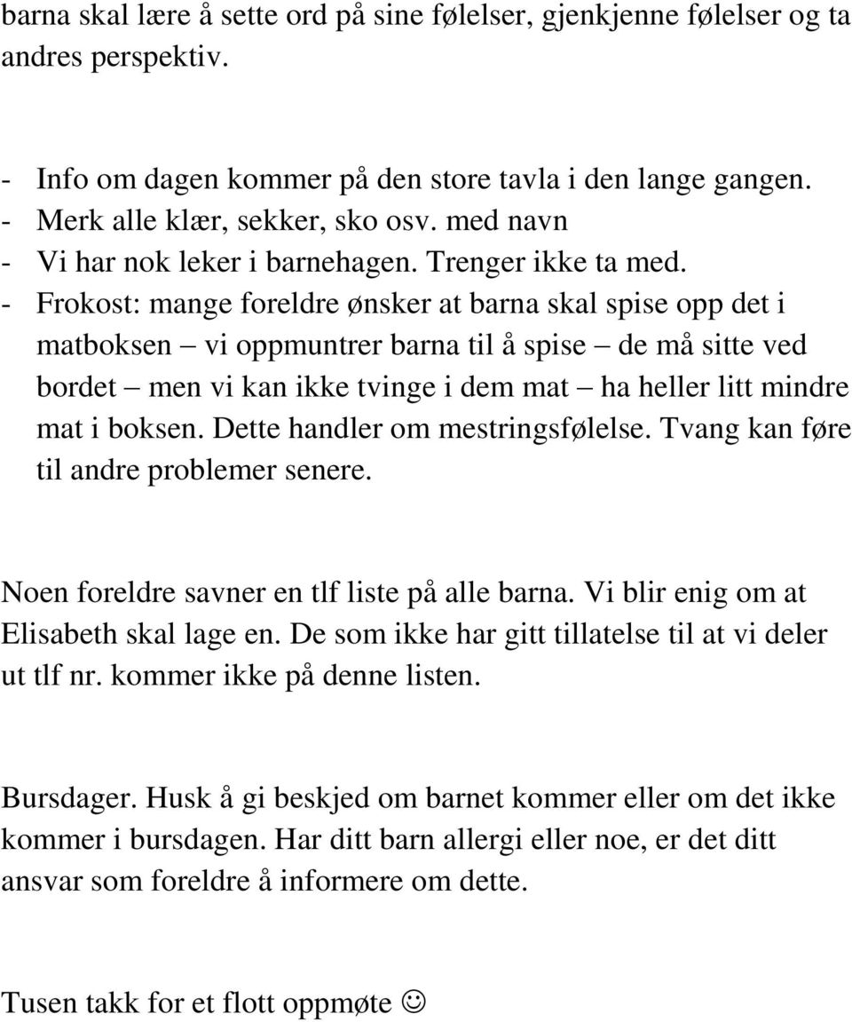 - Frokost: mange foreldre ønsker at barna skal spise opp det i matboksen vi oppmuntrer barna til å spise de må sitte ved bordet men vi kan ikke tvinge i dem mat ha heller litt mindre mat i boksen.