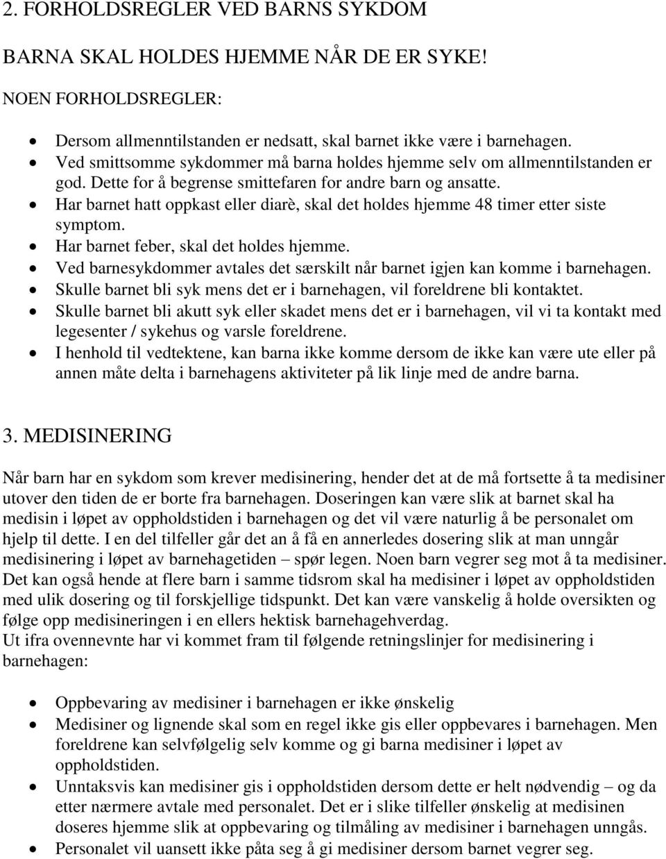 Har barnet hatt oppkast eller diarè, skal det holdes hjemme 48 timer etter siste symptom. Har barnet feber, skal det holdes hjemme.