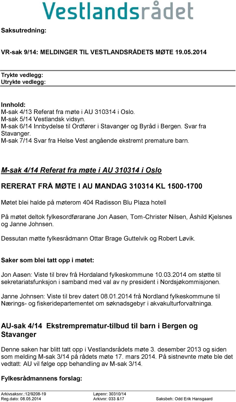 M-sak 4/14 Referat fra møte i AU 310314 i Oslo RERERAT FRÅ MØTE I AU MANDAG 310314 KL 1500-1700 Møtet blei halde på møterom 404 Radisson Blu Plaza hotell På møtet deltok fylkesordførarane Jon Aasen,