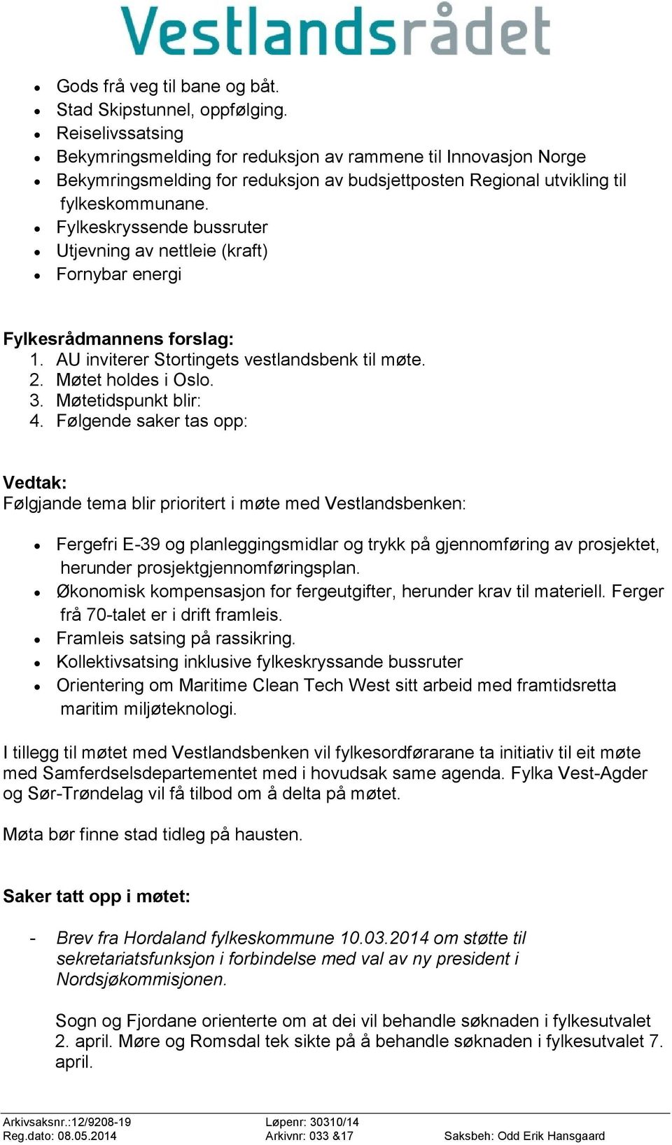 Fylkeskryssende bussruter Utjevning av nettleie (kraft) Fornybar energi Fylkesrådmannens forslag: 1. AU inviterer Stortingets vestlandsbenk til møte. 2. Møtet holdes i Oslo. 3. Møtetidspunkt blir: 4.