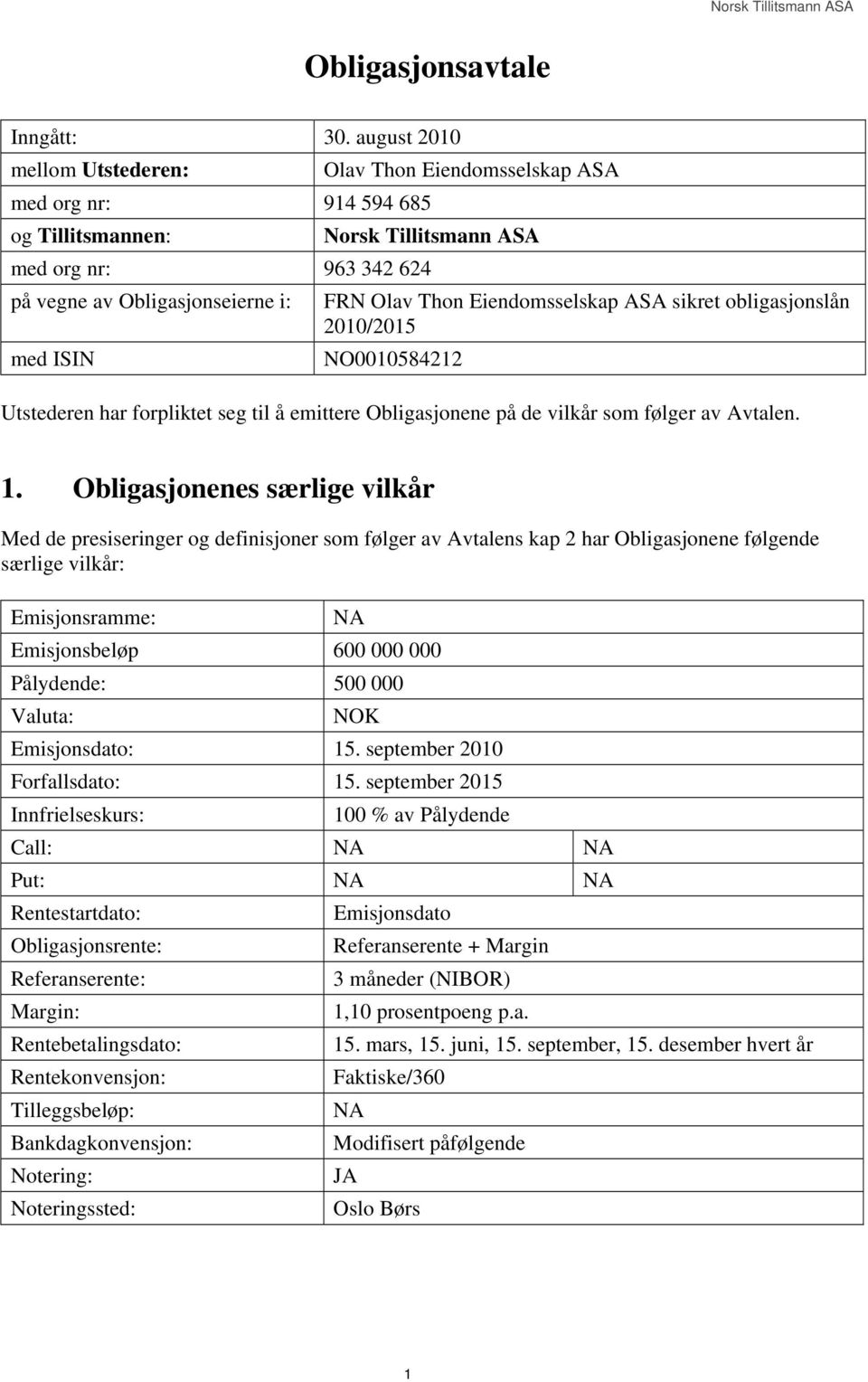 Thon Eiendomsselskap ASA sikret obligasjonslån 2010/2015 NO0010584212 Utstederen har forpliktet seg til å emittere Obligasjonene på de vilkår som følger av Avtalen. 1.